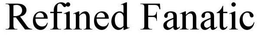 REFINED FANATIC trademark