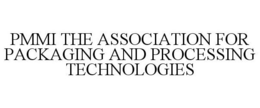 PMMI THE ASSOCIATION FOR PACKAGING AND PROCESSING TECHNOLOGIES trademark
