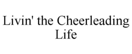 LIVIN' THE CHEERLEADING LIFE trademark