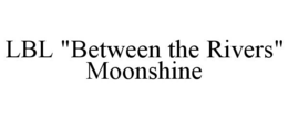 LBL "BETWEEN THE RIVERS" MOONSHINE trademark