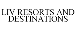 LIV RESORTS AND DESTINATIONS trademark