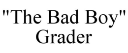 "THE BAD BOY" GRADER trademark