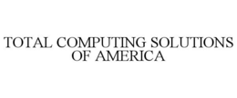 TOTAL COMPUTING SOLUTIONS OF AMERICA trademark