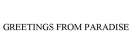 GREETINGS FROM PARADISE trademark