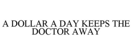 A DOLLAR A DAY KEEPS THE DOCTOR AWAY trademark