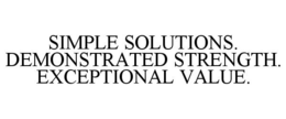 SIMPLE SOLUTIONS. DEMONSTRATED STRENGTH. EXCEPTIONAL VALUE. trademark