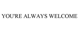 YOU'RE ALWAYS WELCOME trademark