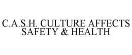 C.A.S.H. CULTURE AFFECTS SAFETY & HEALTH trademark
