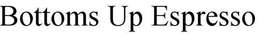 BOTTOMS UP ESPRESSO trademark