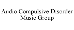 AUDIO COMPULSIVE DISORDER MUSIC GROUP trademark