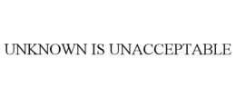 UNKNOWN IS UNACCEPTABLE trademark