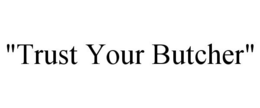 "TRUST YOUR BUTCHER" trademark