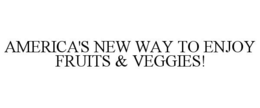 AMERICA'S NEW WAY TO ENJOY FRUITS & VEGGIES! trademark