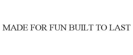 MADE FOR FUN BUILT TO LAST trademark