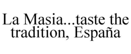 LA MASIA...TASTE THE TRADITION, ESPAÑA trademark
