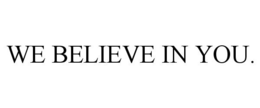 WE BELIEVE IN YOU. trademark