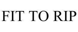 FIT TO RIP trademark