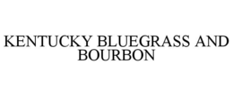 KENTUCKY BLUEGRASS AND BOURBON trademark
