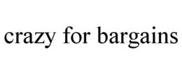 CRAZY FOR BARGAINS trademark