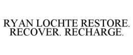 RYAN LOCHTE RESTORE. RECOVER. RECHARGE. trademark