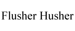 FLUSHER HUSHER trademark