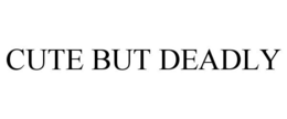 CUTE BUT DEADLY trademark