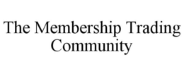 THE MEMBERSHIP TRADING COMMUNITY trademark
