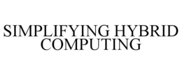 SIMPLIFYING HYBRID COMPUTING trademark