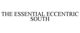 THE ESSENTIAL ECCENTRIC SOUTH trademark