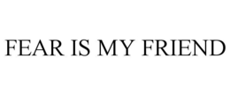 FEAR IS MY FRIEND trademark