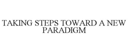 TAKING STEPS TOWARD A NEW PARADIGM trademark