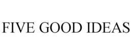 FIVE GOOD IDEAS trademark