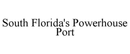 SOUTH FLORIDA'S POWERHOUSE PORT trademark
