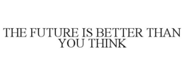 THE FUTURE IS BETTER THAN YOU THINK trademark