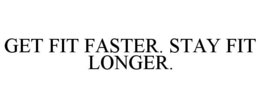 GET FIT FASTER. STAY FIT LONGER. trademark