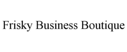 FRISKY BUSINESS BOUTIQUE trademark