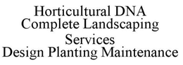 HORTICULTURAL DNA COMPLETE LANDSCAPING SERVICES DESIGN PLANTING MAINTENANCE trademark
