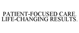 PATIENT-FOCUSED CARE. LIFE-CHANGING RESULTS. trademark