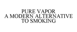PURE VAPOR A MODERN ALTERNATIVE TO SMOKING trademark
