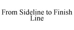 FROM SIDELINE TO FINISH LINE trademark