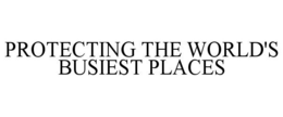 PROTECTING THE WORLD'S BUSIEST PLACES trademark