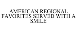 AMERICAN REGIONAL FAVORITES SERVED WITH A SMILE trademark