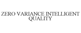ZERO VARIANCE INTELLIGENT QUALITY trademark