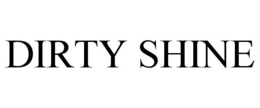 DIRTY SHINE trademark