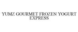 YUMZ GOURMET FROZEN YOGURT EXPRESS trademark