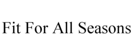 FIT FOR ALL SEASONS trademark
