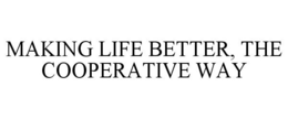 MAKING LIFE BETTER, THE COOPERATIVE WAY trademark