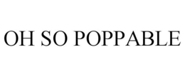 OH SO POPPABLE trademark