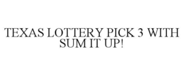 TEXAS LOTTERY PICK 3 WITH SUM IT UP! trademark