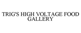 TRIG'S HIGH VOLTAGE FOOD GALLERY trademark